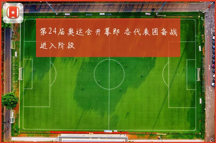 第24届奥运会开幕即 各代表团备战进入阶段